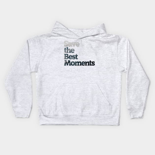 Save the Best Moments Kids Hoodie by afternoontees